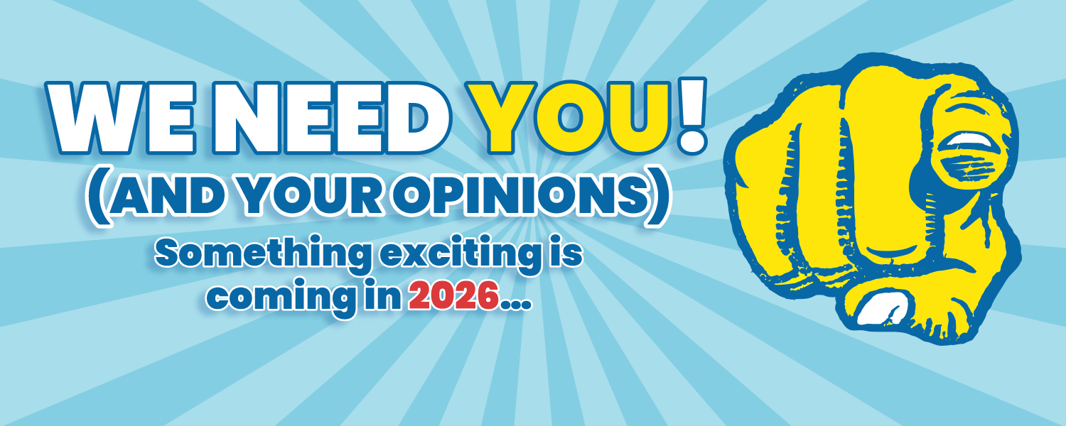 We need you! (and your opinions). Something exciting is coming in 2026...